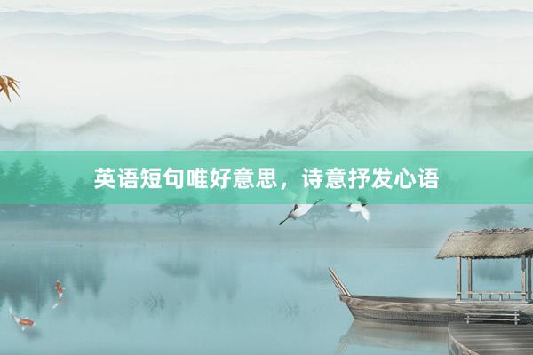 英语短句唯好意思，诗意抒发心语